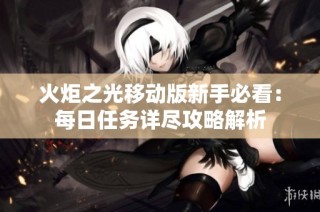 火炬之光移动版新手必看：每日任务详尽攻略解析
