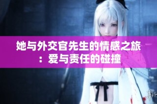 她与外交官先生的情感之旅：爱与责任的碰撞