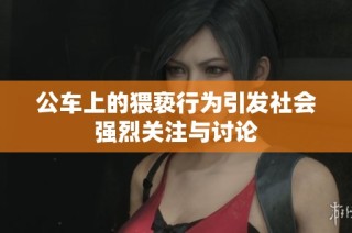 公车上的猥亵行为引发社会强烈关注与讨论