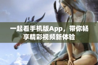 一起看手机版App，带你畅享精彩视频新体验