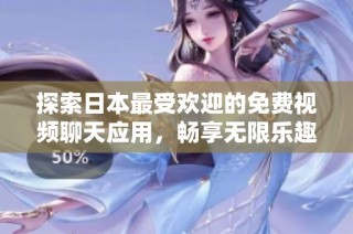 探索日本最受欢迎的免费视频聊天应用，畅享无限乐趣