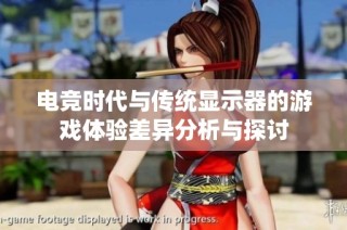 电竞时代与传统显示器的游戏体验差异分析与探讨