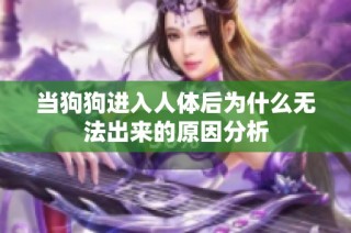 当狗狗进入人体后为什么无法出来的原因分析