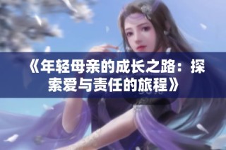 《年轻母亲的成长之路：探索爱与责任的旅程》
