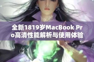 全新1819岁MacBook Pro高清性能解析与使用体验分享