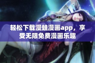 轻松下载漫蛙漫画app，享受无限免费漫画乐趣