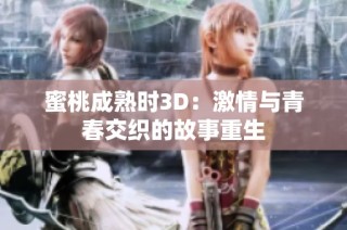 蜜桃成熟时3D：激情与青春交织的故事重生
