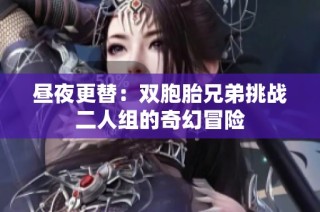 昼夜更替：双胞胎兄弟挑战二人组的奇幻冒险