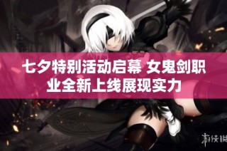 七夕特别活动启幕 女鬼剑职业全新上线展现实力