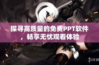 探寻高质量的免费PPT软件，畅享无忧观看体验