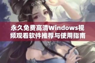 永久免费高清Windows视频观看软件推荐与使用指南