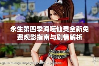 永生第四季海噬仙灵全新免费观影指南与剧情解析