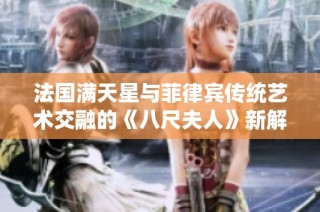 法国满天星与菲律宾传统艺术交融的《八尺夫人》新解读
