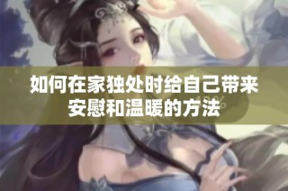 如何在家独处时给自己带来安慰和温暖的方法