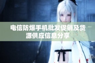 电信防爆手机批发促销及货源供应信息分享