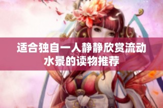 适合独自一人静静欣赏流动水景的读物推荐