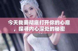 今天我要彻底打开你的心扉，探寻内心深处的秘密