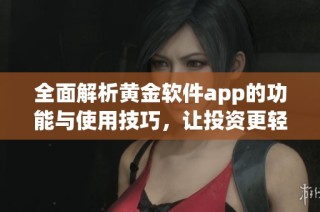 全面解析黄金软件app的功能与使用技巧，让投资更轻松