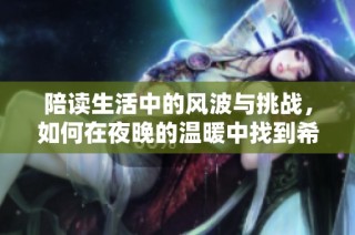 陪读生活中的风波与挑战，如何在夜晚的温暖中找到希望