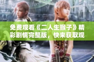 免费观看《二人生猴子》精彩剧情完整版，快来获取观影指南！