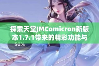 探索天堂JMComicron新版本1.7.1带来的精彩功能与改进