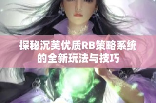 探秘沉芙优质RB策略系统的全新玩法与技巧