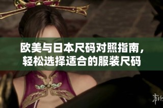 欧美与日本尺码对照指南，轻松选择适合的服装尺码