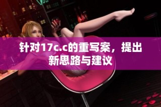 针对17c.c的重写案，提出新思路与建议