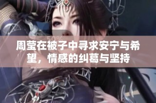 周莹在被子中寻求安宁与希望，情感的纠葛与坚持