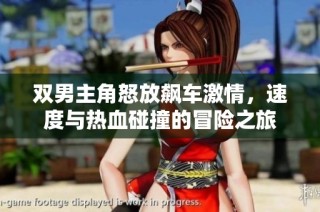 双男主角怒放飙车激情，速度与热血碰撞的冒险之旅