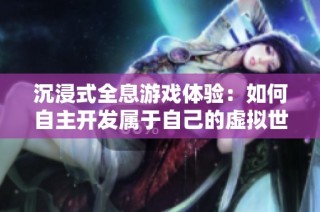 沉浸式全息游戏体验：如何自主开发属于自己的虚拟世界