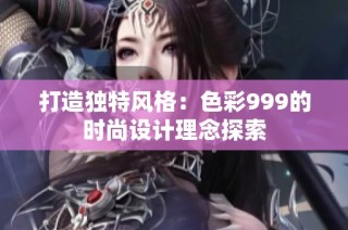 打造独特风格：色彩999的时尚设计理念探索