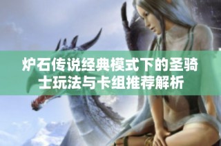 炉石传说经典模式下的圣骑士玩法与卡组推荐解析