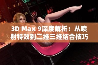 3D Max 9深度解析：从喷射特效到二维三维结合技巧