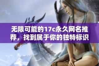 无限可能的17c永久网名推荐，找到属于你的独特标识