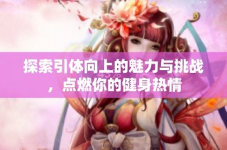 探索引体向上的魅力与挑战，点燃你的健身热情