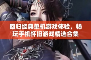 回归经典单机游戏体验，畅玩手机怀旧游戏精选合集