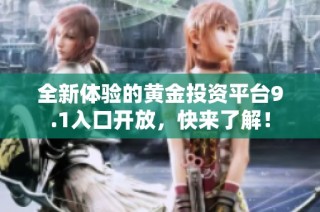 全新体验的黄金投资平台9.1入口开放，快来了解！