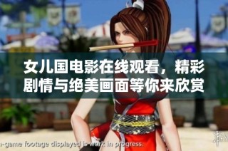 女儿国电影在线观看，精彩剧情与绝美画面等你来欣赏