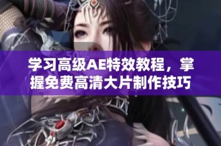学习高级AE特效教程，掌握免费高清大片制作技巧
