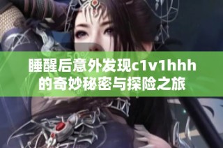 睡醒后意外发现c1v1hhh的奇妙秘密与探险之旅