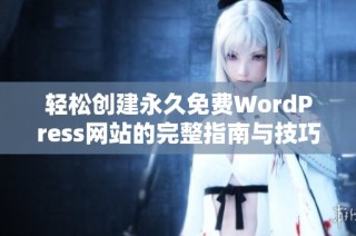 轻松创建永久免费WordPress网站的完整指南与技巧