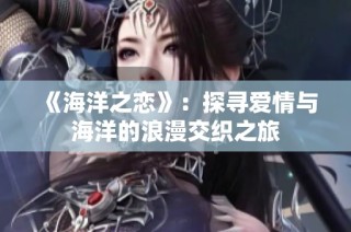《海洋之恋》：探寻爱情与海洋的浪漫交织之旅