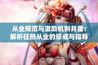 从业规范与激励机制并重：解析狂热从业的惩戒与指导策略