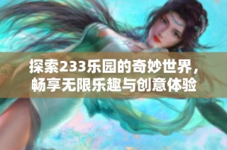 探索233乐园的奇妙世界，畅享无限乐趣与创意体验