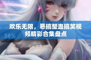 欢乐无限，恶搞整蛊搞笑视频精彩合集盘点