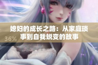 媳妇的成长之路：从家庭琐事到自我蜕变的故事