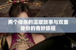 两个母亲的温暖故事与双重身份的奇妙旅程