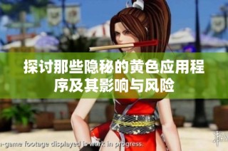 探讨那些隐秘的黄色应用程序及其影响与风险