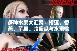 多种水果大汇聚：榴莲、香蕉、苹果、哈密瓜与水蜜桃的美味盛宴